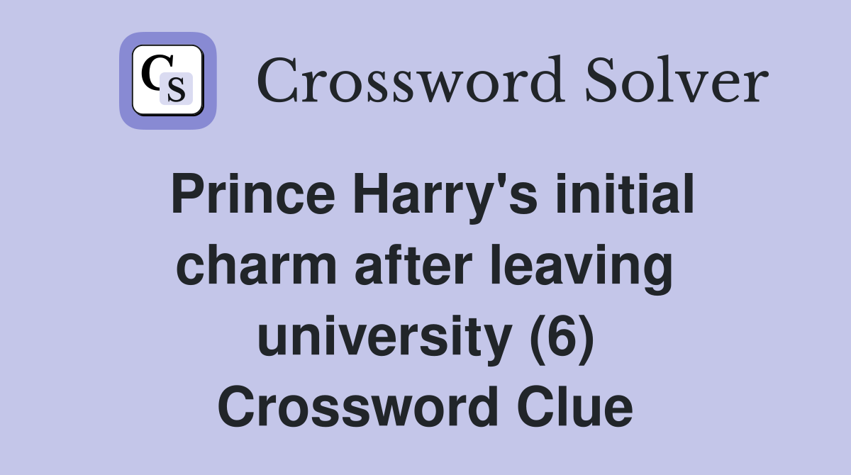 Prince Harry's initial charm after leaving university (6) Crossword